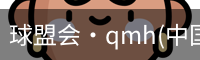 QM球盟会·(中国)
